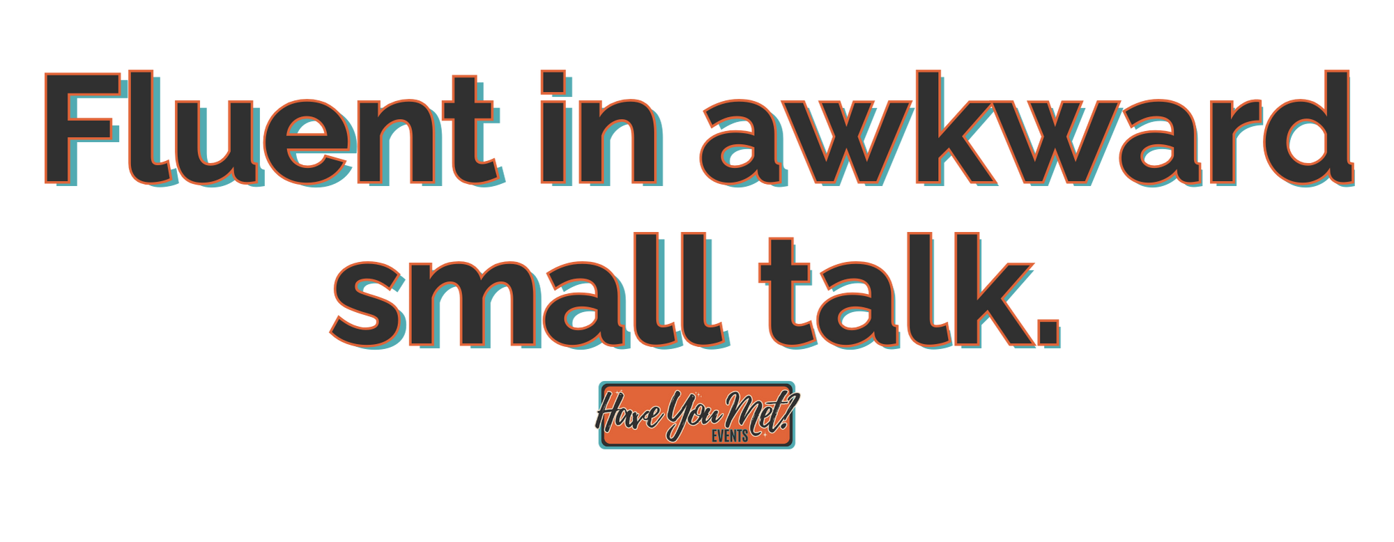 Fluent in awkward small talk. Have You Met? Events.