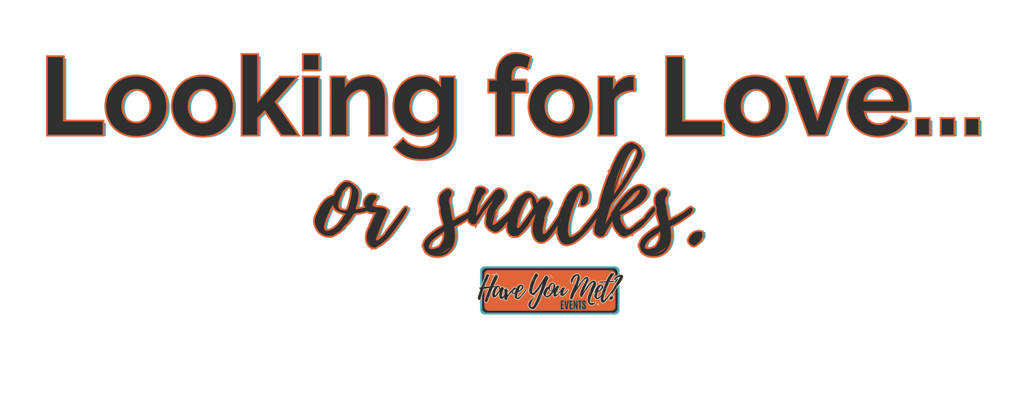 Looking for love… or snacks. Have You Met? Events.